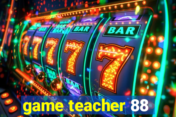 game teacher 88